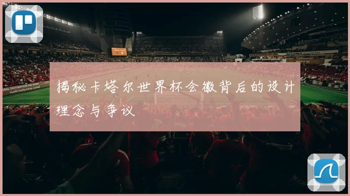 揭秘卡塔尔世界杯会徽背后的设计理念与争议