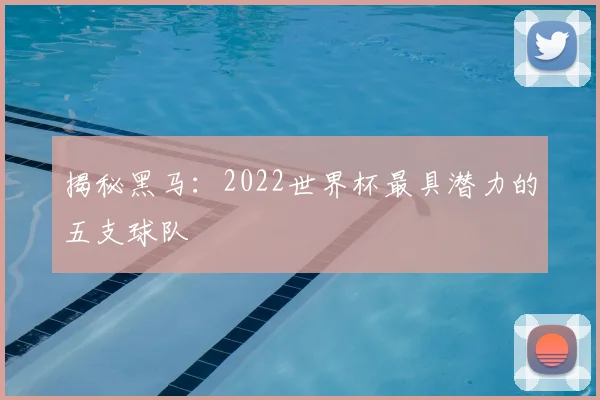 揭秘黑马：2022世界杯最具潜力的五支球队