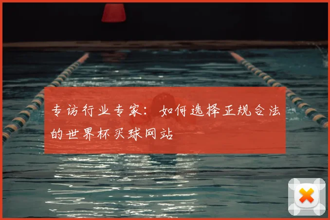 专访行业专家：如何选择正规合法的世界杯买球网站